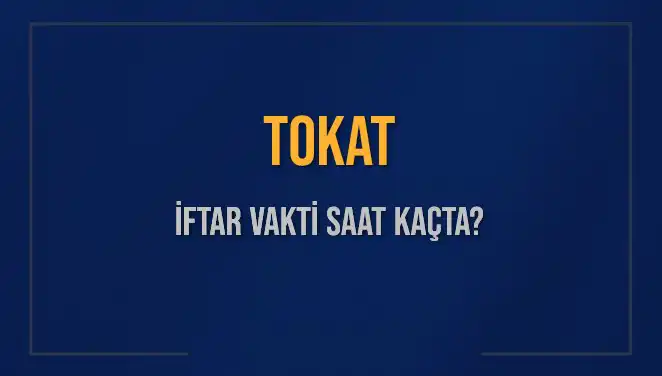Tokat İftar Vakti Ne Zaman? 5 Mart 2025 İçin Saat Bilgisi