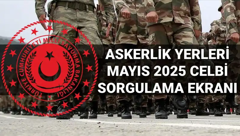 Mayıs Celbi Askerlik Yerleri Sorgulama Ekranı Yayınlandı: Tüm Detaylar Burada!