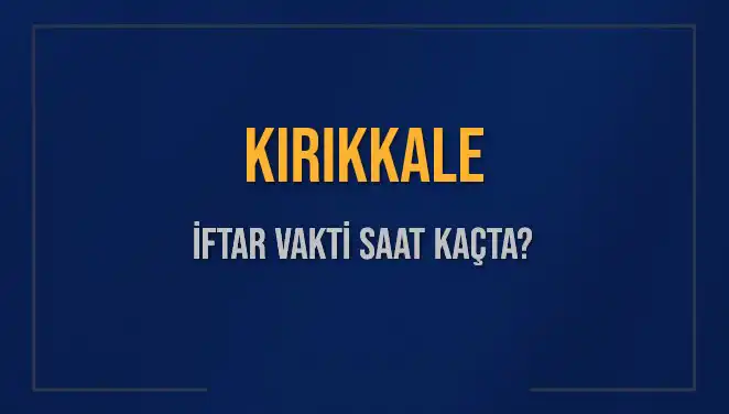 Kırıkkale İftar Saatleri: Bugün Akşam Ezanı Saat Kaçta Okunacak?