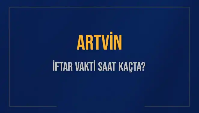 Artvin’de İftar Vakti Ne Zaman? 2025 Akşam Ezanı Saatleri