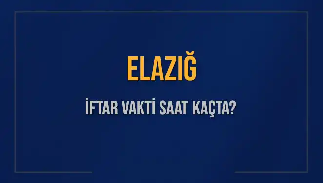 Elazığ İftar Vakti: Bugün Akşam Ezanı Saat Kaçta Okunacak?