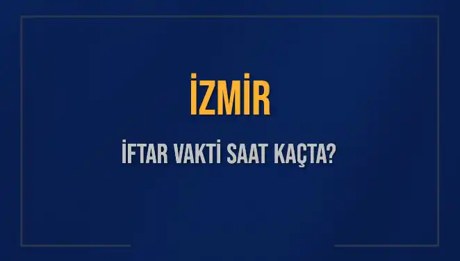 İzmirliler için Ramazan'da İftar Vakti: 4 Mart 2025'te Saat Kaçta?