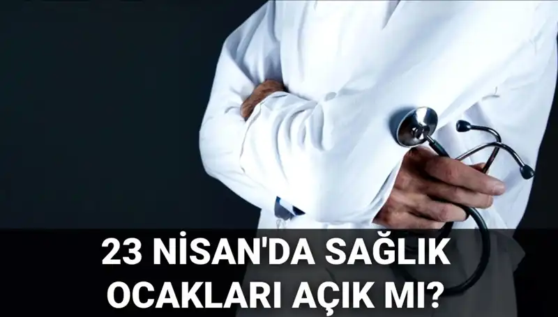 23 Nisan'da Sağlık Ocakları ve Hastaneler Açık mı? İşte Ayrıntılar!