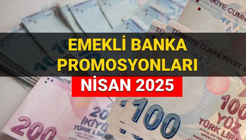 2025 Nisan’da Emekli Banka Promosyonları: Hangi Banka Ne Kadar Ödeme Yapacak?