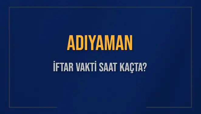 Adıyaman'da İftar Vakti: Bugün Akşam Ezanı Hangi Saatte Okunacak?