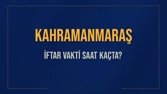 Kahramanmaraş’ta İftar Vakti Ne Zaman? Tüm Detaylar Burada!