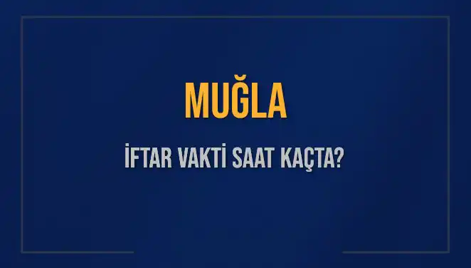 Muğla'da İftar Vakti: Bugün Saat Kaçta Ezan Okunacak?