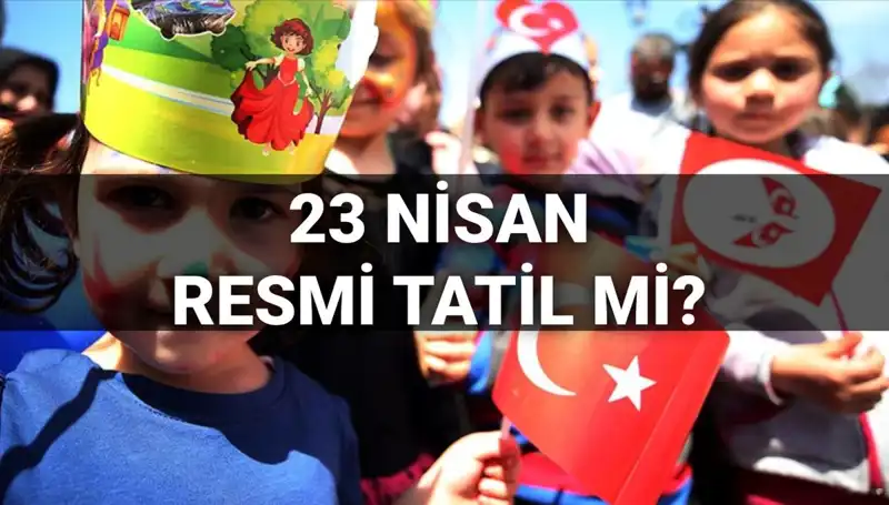 23 Nisan Resmi Tatil Mi? 2025'te Okullar Tatil Olacak mı?