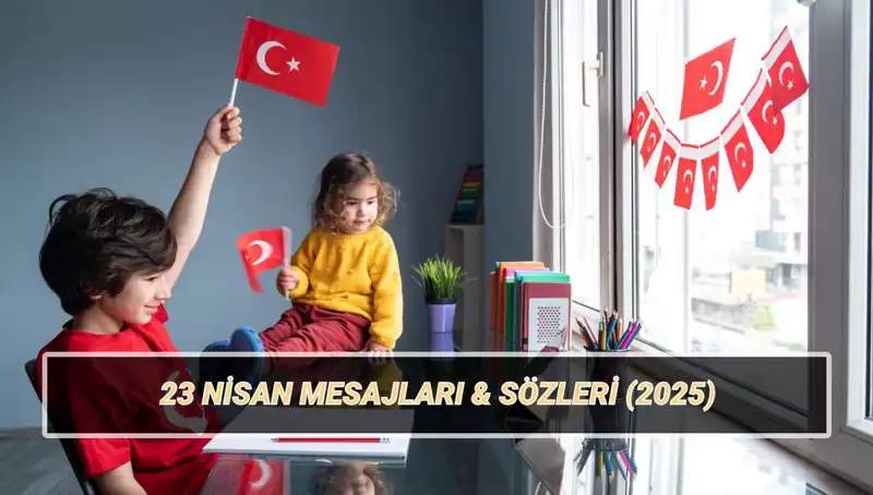 23 Nisan Ulusal Egemenlik ve Çocuk Bayramı’na Özel Mesajlar ve Kutlama Fikirleri